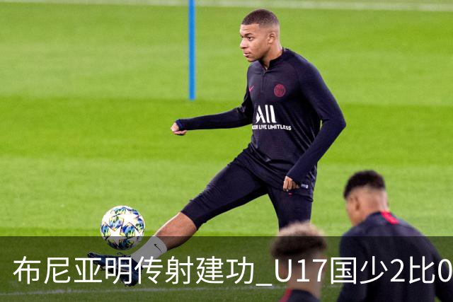 布尼亚明传射建功 U17国少2比0泰国取首胜